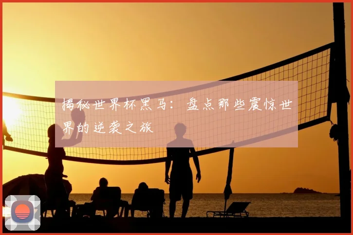 揭秘世界杯黑马：盘点那些震惊世界的逆袭之旅