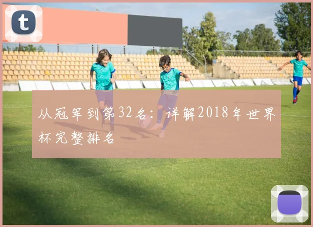 从冠军到第32名：详解2018年世界杯完整排名